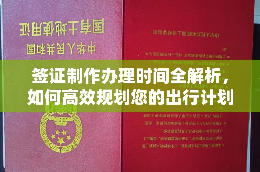 稷山签证制作办理时间全解析，如何高效规划您的出行计划