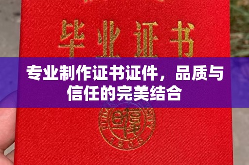 稷山专业制作证书证件，品质与信任的完美结合
