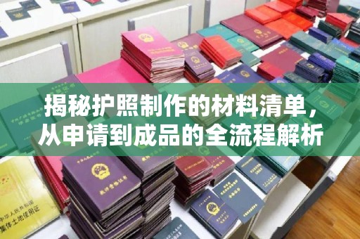 稷山揭秘护照制作的材料清单，从申请到成品的全流程解析