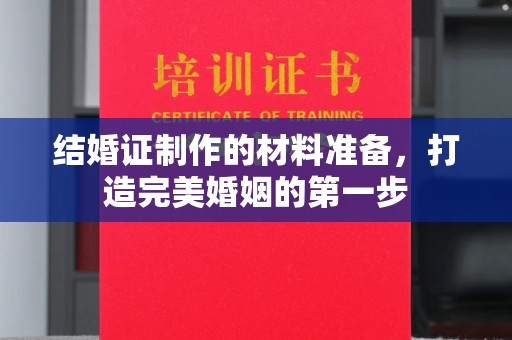稷山结婚证制作的材料准备，打造完美婚姻的第一步