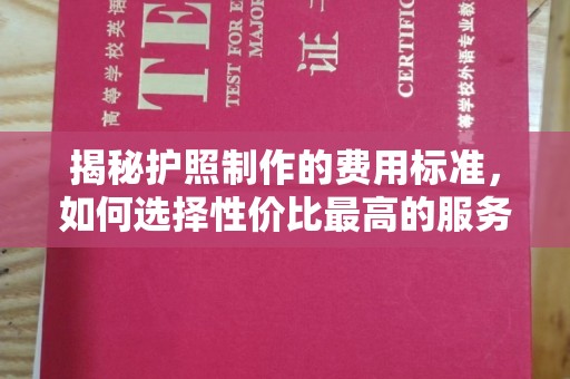 稷山揭秘护照制作的费用标准，如何选择性价比最高的服务？